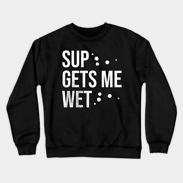 SUP Gets Me Wet Crewneck Sweatshirt by MEWRCH